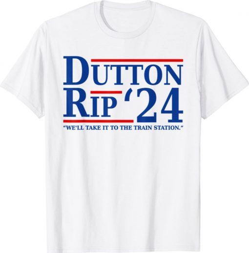 We’ll Take It To The Train Station Dutton Rip 24 Shirt