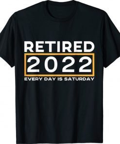 Retired 2022 Every Day is Saturday Cool Idea Shirt