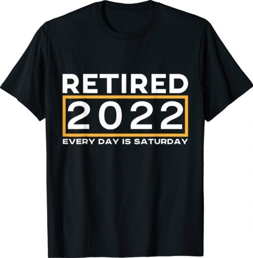 Retired 2022 Every Day is Saturday Cool Idea Shirt