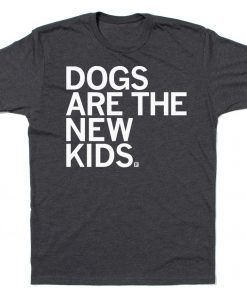 Dogs are the New Kids Shirt