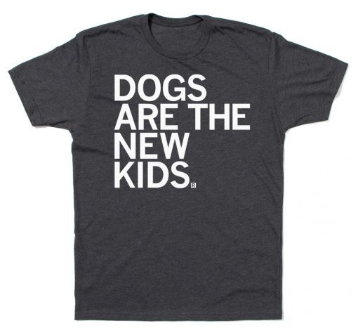 Dogs are the New Kids Shirt