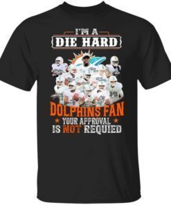 I Am Die Hard Miami Dolphins Fan Your Approval Is Not Required Signatures Shirt