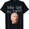 Who Shit My Pants Funny Anti Joe Biden Funny Meme Biden Shirt