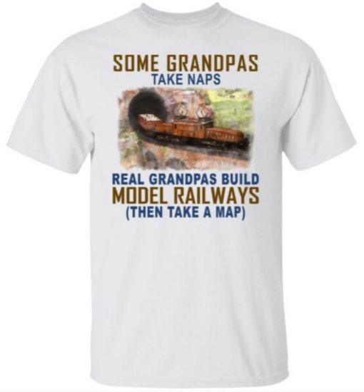 Some Grandpas Take Naps Real Grandpas Build Model Railroad Shirt