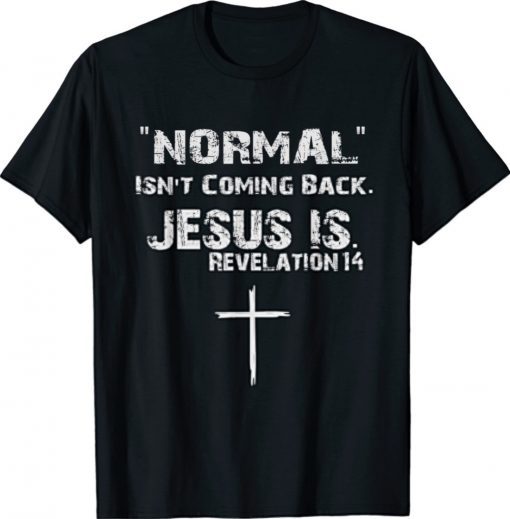 Normal Isn't Coming Back But Jesus Is Revelation 14 Costume Shirt
