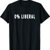 0% Liberal Zero Percent Liberal Funny Sarcastic Saying Shirt