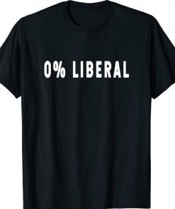 0% Liberal Zero Percent Liberal Funny Sarcastic Saying Shirt