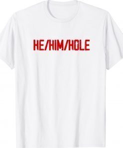 He Him Hole Shirt