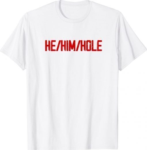 He Him Hole Shirt