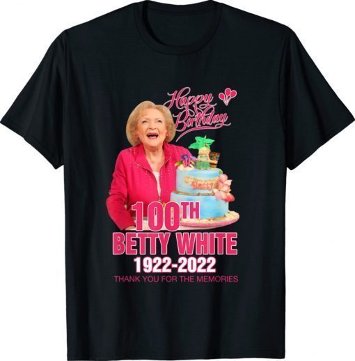 Happy Birthday 100th Betty White Thank You For The Remember Shirt