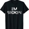 I'm OK Broken I'm Ok I'm Broken Shirt