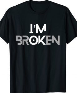 I'm OK Broken I'm Ok I'm Broken Shirt