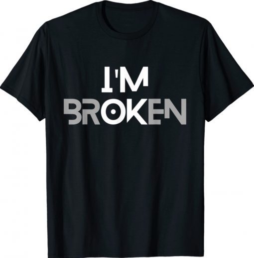 I'm OK Broken I'm Ok I'm Broken Shirt