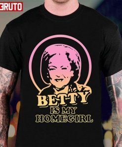 Betty White Is My Homegirl Shirt