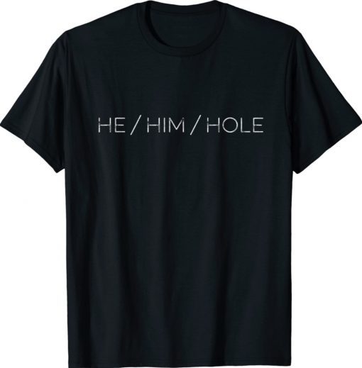 He Him Hole Funny Shirt