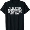 I'm On A Very Tight Schedule Of Not Getting Sht Done Quote Shirt