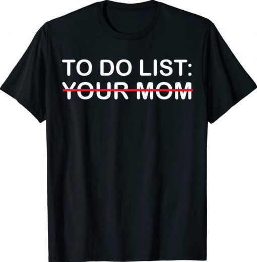 To Do List Your Mom Shirt