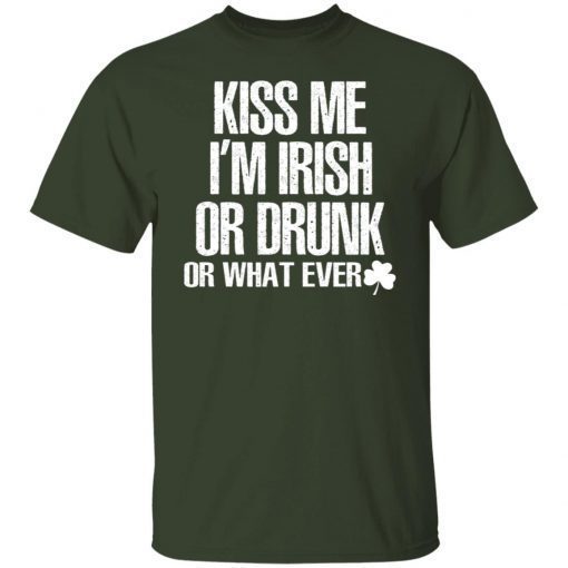 Kiss Me I’m Irish Or Drunk Or Whatever Shirt