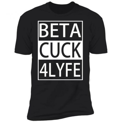 Beta Cuck 4 Lyfe Shirt