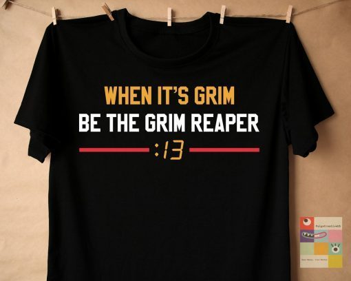 When It's Grim Be The Grim Reaper 13 Seconds Mahomes Kansas City Shirt