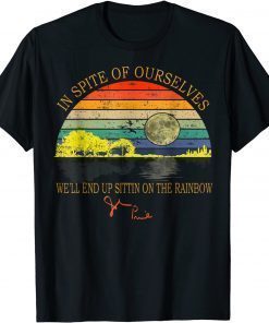 2022 In SPite Of Ourselves We'll End Up Sittin Rainbow Funny T-Shirt