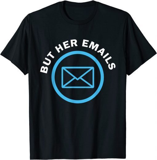 But Her Emails Hillary Republicans Tears But Her Emails Shirts