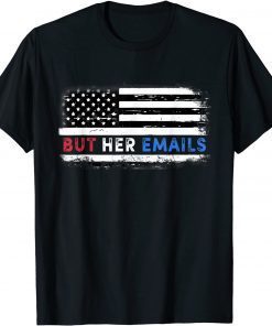 Funny But Her Emails Funny Pro Hillary Anti Trump Meme TShirt