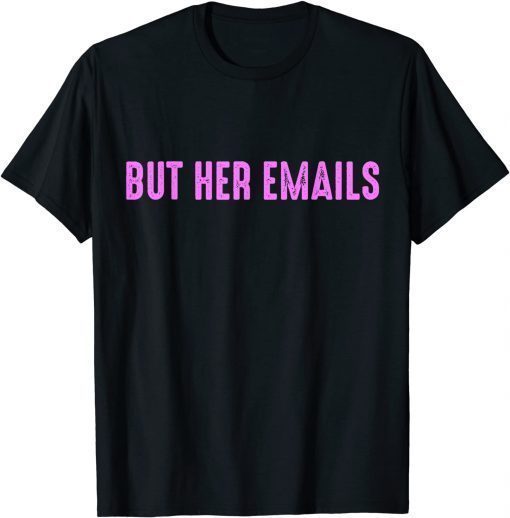 2022 But Her Emails Quote, Cool Vintage But Her Emails Meme Gift T-Shirt