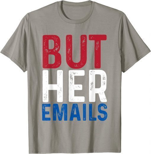 BUT HER EMAILS 2022 T-Shirt