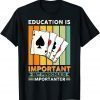 TShirt Vwol Eduction Is Important But Pinochle Is Importanter