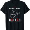 Build Crack Better TShirt