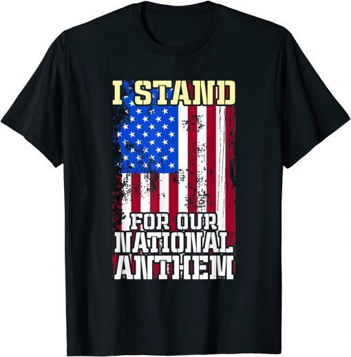 Official I Stand For Our National Anthem American Patriotic T-Shirt