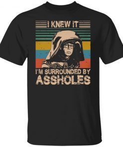 Dark Helmet I Knew It I’m Surrounded By Assholes Shirt