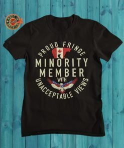 We The Fringe Minority, Proud Fringe Minority Member With Unacceptable Views ,Freedom Convoy 2022 Shirt