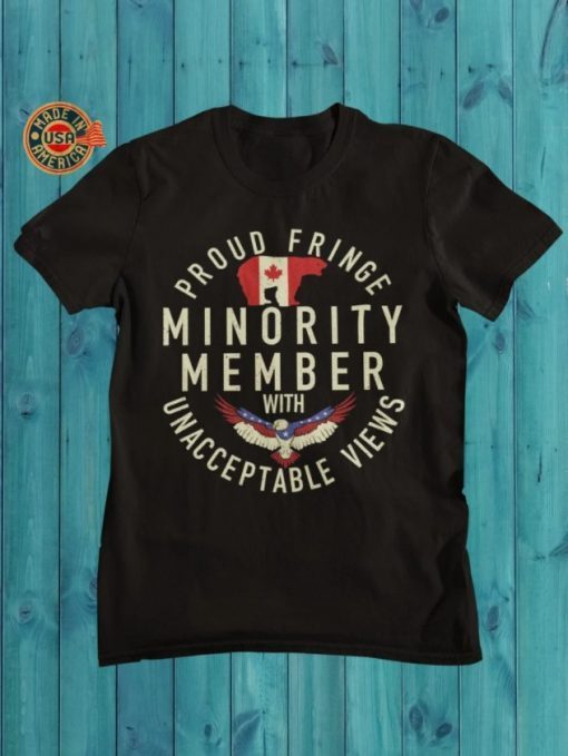 We The Fringe Minority, Proud Fringe Minority Member With Unacceptable Views ,Freedom Convoy 2022 Shirt