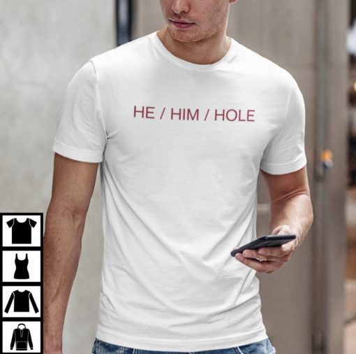 He Him Hole Funny Gay Humor 2022 Shirts