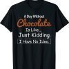 A Day Without Chocolate Is Like Just Kidding I Have No Idea Shirt