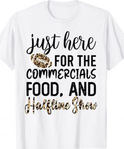 Only Here for the Halftime Show Half Time Game Day Gift Shirt