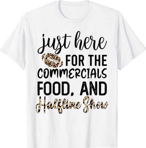 Only Here for the Halftime Show Half Time Game Day Gift Shirt