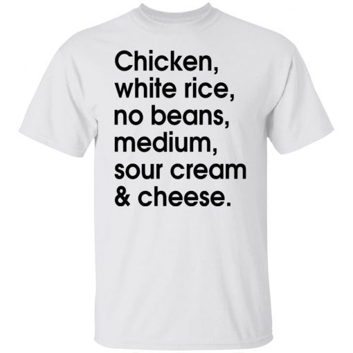 Chicken – White Rice – No Beans – Medium – Sour Cream And Cheese Shirt