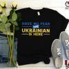 TShirt Have No Fear The Ukrainian is Here, I Stand with Ukraine, War in Ukraine, No War Ukraine