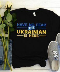 TShirt Have No Fear The Ukrainian is Here, I Stand with Ukraine, War in Ukraine, No War Ukraine