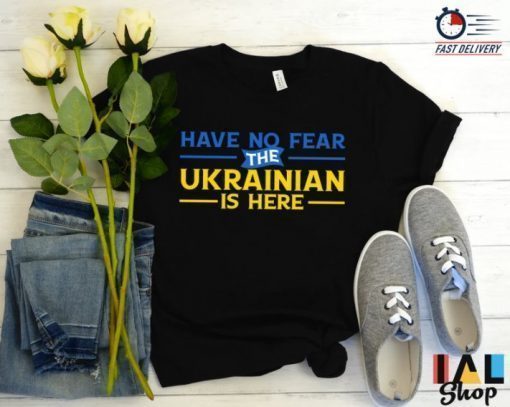 TShirt Have No Fear The Ukrainian is Here, I Stand with Ukraine, War in Ukraine, No War Ukraine