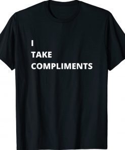 I Take Compliments Shirt