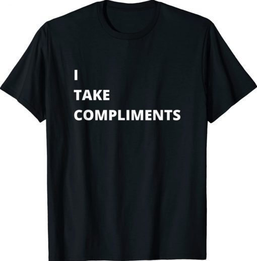 I Take Compliments Shirt