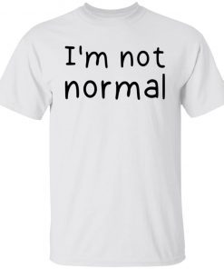 I’m Not Normal Shirt