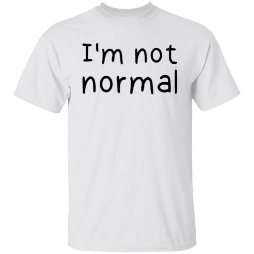 I’m Not Normal Shirt