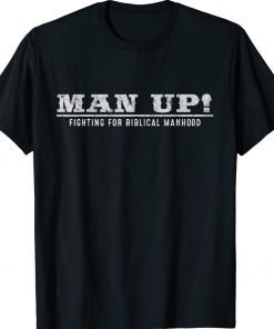 Man Up Fighting For Biblical Manhood Shirt