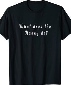 Funny What Does The Nanny Do T-Shirt