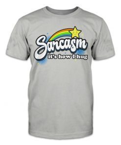 2022 SARCASM IT'S HOW I HUG GIFT SHIRTS